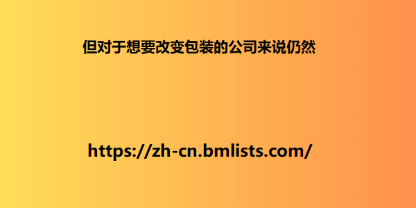 但对于想要改变包装的公司来说仍然